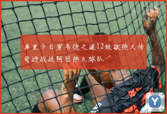 库里今日穿韦德之道12致敬热火传奇迎战迈阿密热火球队