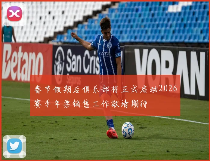 春节假期后俱乐部将正式启动2026赛季年票销售工作敬请期待